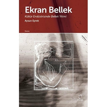 Ekran Bellek - Kültür Endüstrisinde Bellek Yitimi Aysun Eyrek