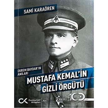 Ekrem Baydar'In Anıları: Mustafa Kemal'In Gizli Örgütü Sami Karaören