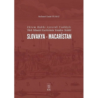 Ekrem Hakkı Ayverdi Usülüyle Türk Mimari Eserlerinin Yeniden Tesbiti Slovakya-Macaristan Mehmet Emin Yılmaz