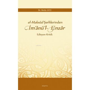 El-Maksûd Şerhlerinden Im‘ânü’l-Enzâr Metin Avcı