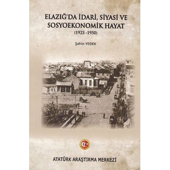 Elazığ'da Idari Siyasi Ve Sosyoekonomik Hayat (1923-1950)