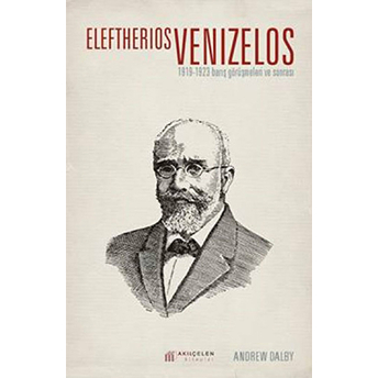 Eleftherios Venizelos 1919-1923 Barış Görüşmeleri Ve Sonrası Andrew Dalby Dalby