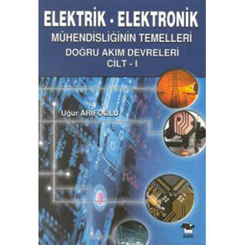 Elektrik Elektronik 1 Mühendisliğinin Temelleri Doğru Akım Devreleri Cilt 1 Uğur Arifoğlu