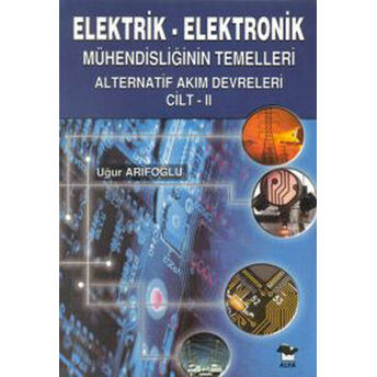 Elektrik Elektronik Mühendisliğinin Temelleri Alternatif Akım Devreleri Cilt 2 Uğur Arifoğlu