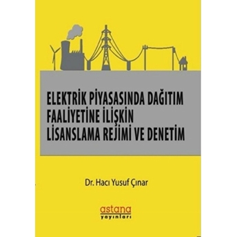 Elektrik Piyasasında Dağıtım Faaliyetine Ilişkin Lisanslama Rejimi Ve Denetim - Hacı Yusuf Çınar