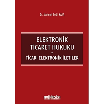 Elektronik Ticaret Hukuku: Ticari Elektronik Iletiler - Mehmet Bedii Kaya