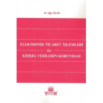 Elektronik Ticaret Işlemleri Ile Kişisel Verilerin Korunması Uğur Aslan