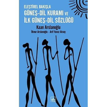 Eleştirel Bakışla Güneş-Dil Kuramı Ve Ilk Güneş-Dil Sözlüğü Kaan Arslanoğlu - Ilknur Arslanoğlu