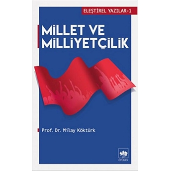 Eleştirel Yazılar 1 - Millet Ve Milliyetçilik Milay Köktürk