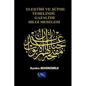 Eleştiri Ve Şüphe Temelinde Gazali'de Bilgi Meselesi