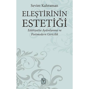 Eleştirinin Estetiği - Edebiyatta Aydınlanma Ve Postmodern Gericilik Sevim Kahraman