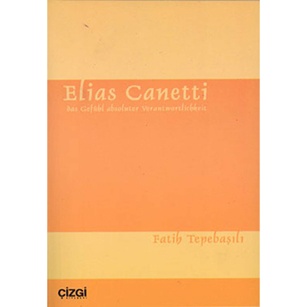 Elias Canetti - Das Gefühl Absoluter Verantwortlichkeit Fatih Tepebaşılı