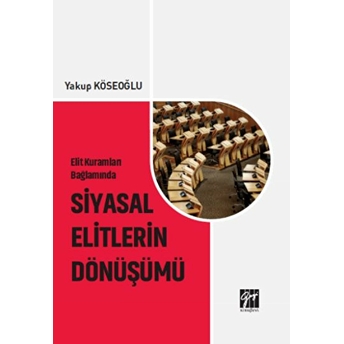 Elit Kuramları Bağlamında Siyasal Elitlerin Dönüşümü Yakup Köseoğlu