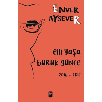 Elli Yaşa Buruk Günce 2016 - 2017 Enver Aysever