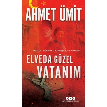 Elveda Güzel Vatanım - Eşitlik, Hürriyet, Kardeşlik Ve Adalet Ahmet Ümit