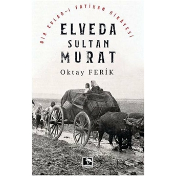 Elveda Sultan Murat - Bir Evladı Fatihan Hikayesi Oktay Ferik