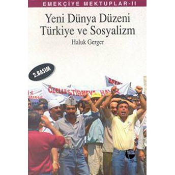 Emekçiye Mektuplar 2 - Yeni Dünya Düzeni, Türkiye Ve Sosyalizm - Haluk Gerger