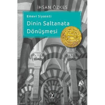 Emevi Siyaseti Dinin Saltanata Dönüşmesi Ihsan Özkes