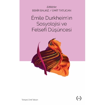 Emile Durkheim'ın Sosyolojisi Ve Felsefi Düşüncesi Bekir Balkız