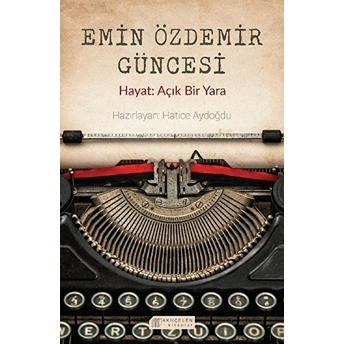 Emin Özdemir Güncesi - Hayat: Açık Bir Yara Hatice Aydoğdu