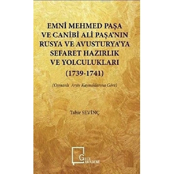 Emni Mehmedpaşa Ve Canibi Ali Paşa’nın Rusya Ve Avusturya’ya Sefaret Hazırlık Ve Yolculukları (17391741) (Osmanlı Arşiv Kaynaklarına Göre) - Tahir Sevinç