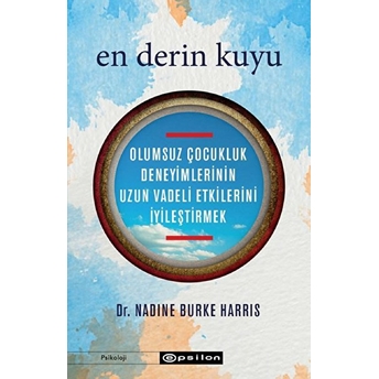 En Derin Kuyu: Olumsuz Çocukluk Deneyimlerinin Uzun Vadeli Etkilerini Iyileştirmek Nadine Burke Harris