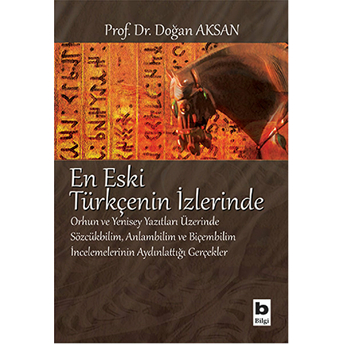 En Eski Türkçenin Izlerinde Orhun Ve Yenisey Yazıtları Üzerine Sözcükbilim, Anlambilim Ve Biçem Doğan Aksan