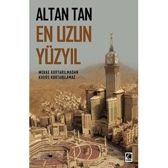 En Uzun Yüzyıl - Mekke Kurtarılmadan Kudüs Kurtarılamaz Altan Tan