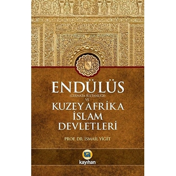 Endülüs (Gırnata Sultanlığı) Ve Kuzey Afrika Islam Devletleri Ismail Yiğit