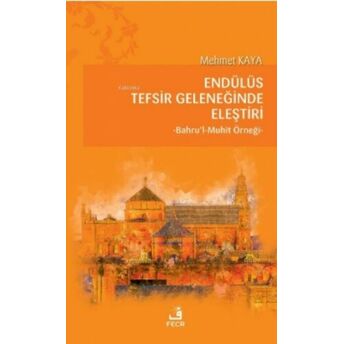 Endülüs Tefsir Geleneğinde Eleştiri;Bahru’l-Muhît Örneğibahru'l-Muhît Örneği Mehmet Kaya