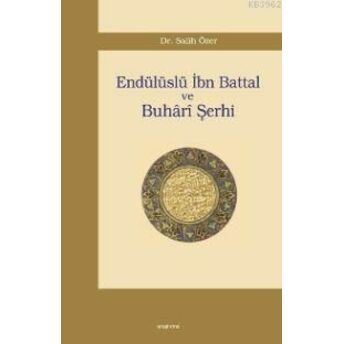 Endülüslü Ibn Battal Ve Buhârî Şerhi Salih Özer