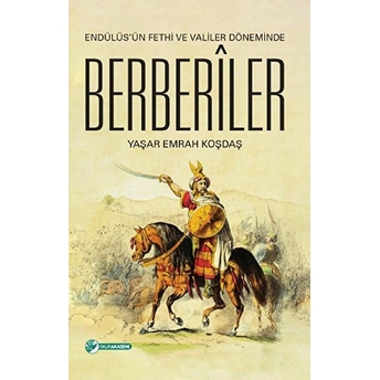 Endülüs'ün Fethi Ve Valiler Döneminde Berberiler - Yaşar Emrah Koşdaş