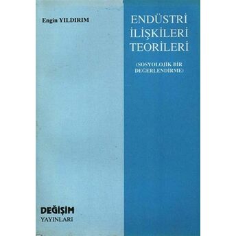 Endüstri Ilişkileri Teorileri -Sosyolojik Bir Değerlendirme Engin Yıldırım