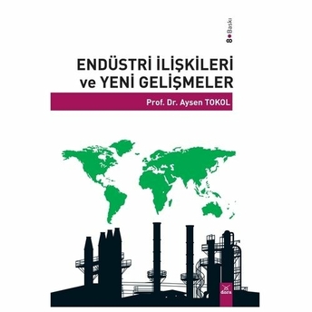 Endüstri Ilişkileri Ve Yeni Gelişmeler Aysen Tokol