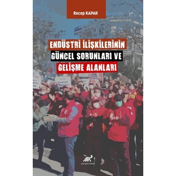 Endüstri Ilişkilerinin Güncel Sorunları Ve Gelişme Alanları Recep Kapar