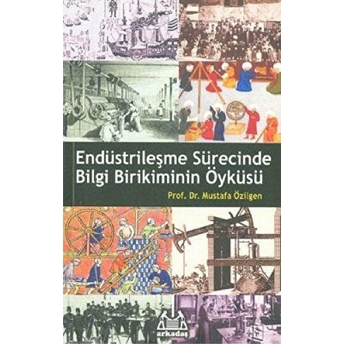 Endüstrileşme Sürecinde Bilgi Birikiminin Öyküsü Mustafa Özilgen