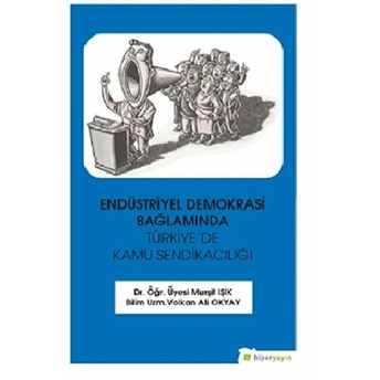 Endüstriyel Demokrasi Bağlamında Türkiye’de Kamu Sendikacılığı Murşit Işık, Volkan Ali Okyay