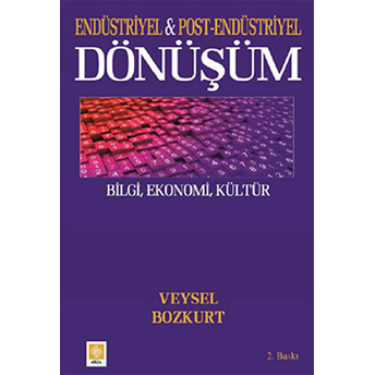 Endüstriyel Ve Post-Endüstriyel Dönüşüm - Bilgi, Ekonomi, Kültür Veysel Bozkurt