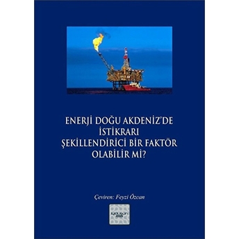 Enerji Doğu Akdeniz'de Istikrarı Şekillendirici Bir Faktör Olabilir Mi? Kolektif