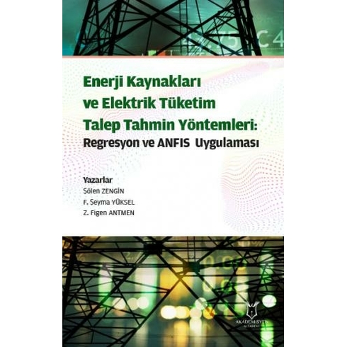 Enerji Kaynakları Ve Elektrik Tüketim Taleptahmin Yöntemleri: Regresyon Ve Anfıs Uygulaması