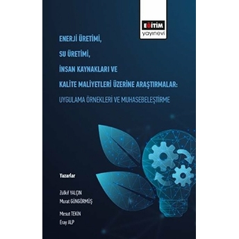 Enerji Üretimi, Su Üretimi, Insan Kaynakları Ve Kalite Maliyetleri Üzerine Araştırmalar Zülkif Yalçın, Murat Güngörmüş, Mesut Tekin, Eray Alp