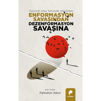 Enformasyon Savaşından Dezenformasyon Savaşına  - Toplumlar Arası Iletişimde Yeni Dönem Fahrettin Altun