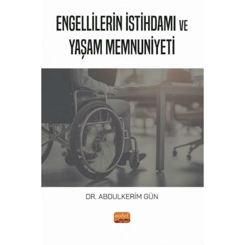 Engellilerin Istihdamı Ve Yaşam Memnuniyeti Abdulkerim Gün