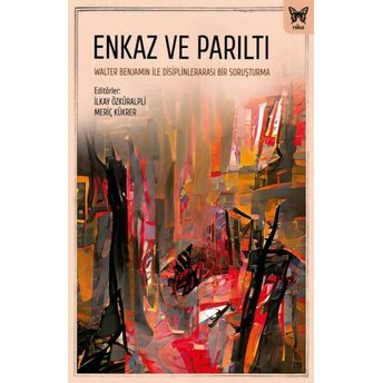 Enkaz Ve Parıltı: Walter Benjamin Ile Disiplinlerarası Bir Soruşturma