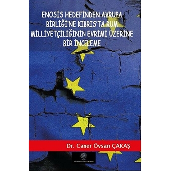 Enosis Hedefinden Avrupa Birliği’ne Kıbrıs’ta Rum Milliyetçiliğinin Evrimi Üzerine Bir Inceleme - Caner Övsan Çakaş