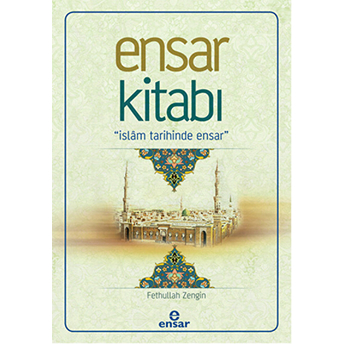 Ensar Kitabı Islam Tarihinde Ensar Fethullah Zengin