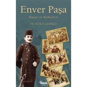 Enver Paşa : Hayatı Ve Makaleleri Yusuf Gedikli