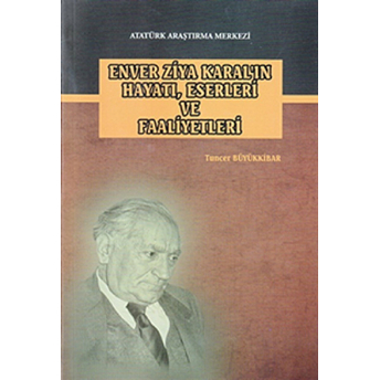 Enver Ziya Karal'ın Hayatı, Eserleri Ve Faaliyetleri - Tuncer Büyükkibar