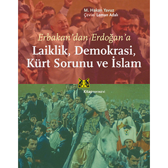 Erbakan’dan Erdoğan’a Laiklik, Demokrasi, Kürt Sorunu Ve Islam M. Hakan Yavuz