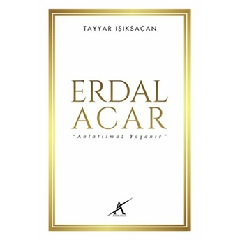 Erdal Acar: Anlatılmaz Yaşanır-Tayyar Işıksaçan